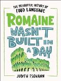 Romaine Wasnt Built in a Day The Delightful History of Food Language