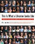 This Is What a Librarian Looks Like A Celebration of Libraries Communities & Access to Information for All