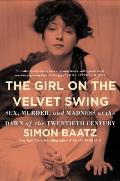 Girl on the Velvet Swing Sex Murder & Madness at the Dawn of the Twentieth Century