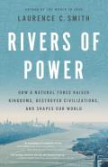 Rivers of Power How a Natural Force Raised Kingdoms Destroyed Civilizations & Shapes Our World