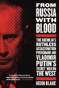 From Russia with Blood The Kremlins Ruthless Assassination Program & Vladimir Putins Secret War on the West