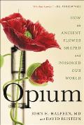 Opium How an Ancient Flower Shaped & Poisoned Our World