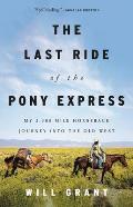 Last Ride of the Pony Express My 2000 mile Horseback Journey into the Old West