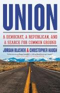 Union A Democrat a Republican & a Search for Common Ground