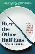 How the Other Half Eats The Untold Story of Food & Inequality in America