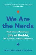 We Are the Nerds The Birth & Tumultuous Life of Reddit the Internets Culture Laboratory
