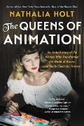 Queens of Animation The Untold Story of the Women Who Transformed the World of Disney & Made Cinematic History