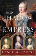 In the Shadow of the Empress The Defiant Lives of Maria Theresa Mother of Marie Antoinette & Her Daughters