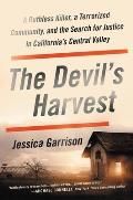 Devils Harvest A Ruthless Killer a Terrorized Community & the Search for Justice in Californias Central Valley