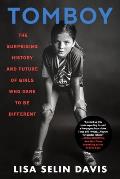 Tomboy The Surprising History & Future of Girls Who Dare to Be Different