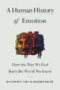 Human History of Emotion How the Way We Feel Built the World We Know