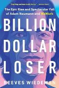 Billion Dollar Loser The Epic Rise & Spectacular Fall of Adam Neumann & WeWork