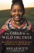 Girls in the Wild Fig Tree How I Fought to Save Myself My Sister & Thousands of Girls Worldwide
