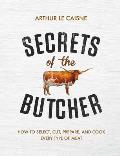 Secrets of the Butcher How to Select Cut Prepare & Cook Every Type of Meat