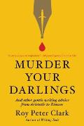 Murder Your Darlings & Other Gentle Writing Advice from Aristotle to Zinsser