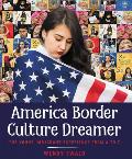 America Border Culture Dreamer The Young Immigrant Experience from A to Z