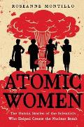 Atomic Women The Untold Stories of the Scientists Who Helped Create the Nuclear Bomb