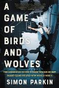 Game of Birds & Wolves The Ingenious Young Women Whose Secret Board Game Helped Win World War II