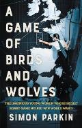 Game of Birds & Wolves The Young Women Who Played to Win World War II
