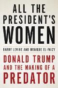 All the Presidents Women Donald Trump & the Making of a Predator