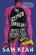 Icepick Surgeon Murder Fraud Sabotage Piracy & Other Dastardly Deeds Perpetrated in the Name of Science