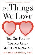 Things We Love How Our Passions Connect Us & Make Us Who We Are