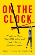 On the Clock: What Low-Wage Work Did to Me and How It Drives America Insane