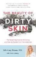 Beauty of Dirty Skin The Surprising Science of Looking & Feeling Radiant from the Inside Out