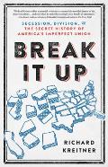 Break It Up Secession Division & the Secret History of Americas Imperfect Union
