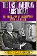 Last American Aristocrat The Biography Of Ambassador David Bruce