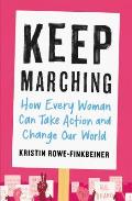 Keep Marching: How Every Woman Can Take Action & Change Our World