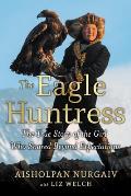Eagle Huntress The True Story of the Girl Who Soared Beyond Expectations