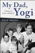 My Dad Yogi A Memoir of Family & Baseball