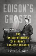 Edisons Ghosts The Untold Weirdness of Historys Greatest Geniuses