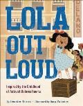 Lola Out Loud: Inspired by the Childhood of Activist Dolores Huerta