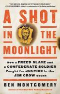 Shot in the Moonlight How a Freed Slave & a Confederate Soldier Fought for Justice in the Jim Crow South