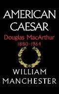 American Caesar Douglas MacArthur 1880 1964