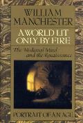 World Lit Only by Fire The Medieval Mind & the Renaissance Portrait of an Age