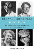 In Her Words Eleanor Roosevelt The Letters Speeches & Articles of the Worlds Most Admired Woman
