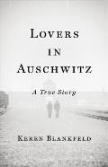 Lovers in Auschwitz A True Story