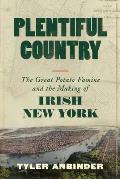 Plentiful Country the Great Potato Famine & the Making of Irish New York