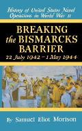 Breaking the Bismark Barrier July 1942 May 1944 Volume 6 History of the United States Naval Operations in World War II