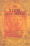 The View from Nebo: How Archeology Is Rewriting the Bible and Reshaping the Middle East