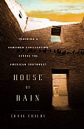 House of Rain Tracking a Vanished Civilization Across the American Southwest
