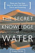 Secret Knowledge of Water Discovering the Essence of the American Desert