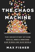 Chaos Machine The Inside Story of How Social Media Rewired Our Minds & Our World