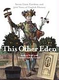 This Other Eden Seven Great Gardens & Three Hundred Years of English History