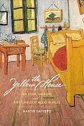 Yellow House Van Gogh Gauguin & Nine Turbulent Weeks in Arles