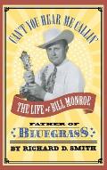 Cant You Hear Me Callin the Life of Bill Monroe Father of Bluegrass