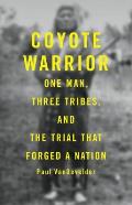Coyote Warrior One Man Three Tribes & the Trial That Forged a Nation